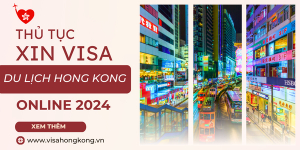 Thủ tục xin visa du lịch Hong Kong online 2024