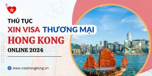 Thủ tục xin visa thương mại Hong Kong online 2024