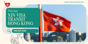 Thủ tục xin visa transit Hong Kong online 2024