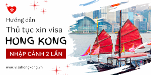 Hướng dẫn thủ tục xin visa Hong Kong nhập cảnh 2 lần
